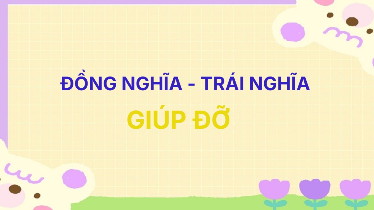 Từ đồng nghĩa và trái nghĩa với từ Giúp Đỡ