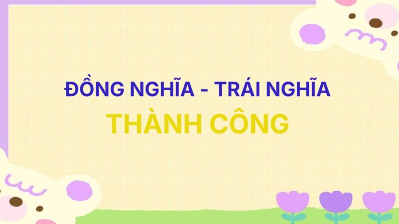 Từ đồng nghĩa và trái nghĩa với từ Thành Công