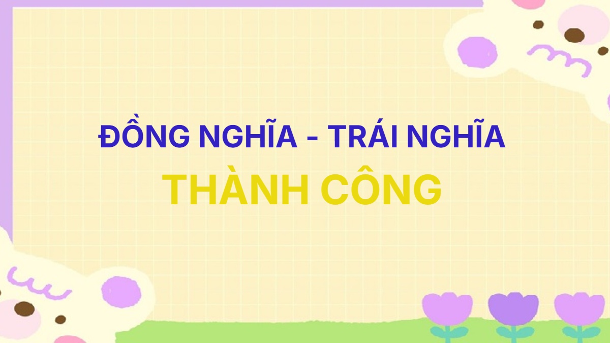 Từ đồng nghĩa và trái nghĩa với từ Thành Công