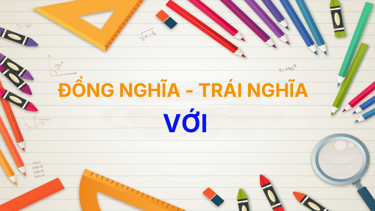 Từ đồng nghĩa và trái nghĩa với từ Với