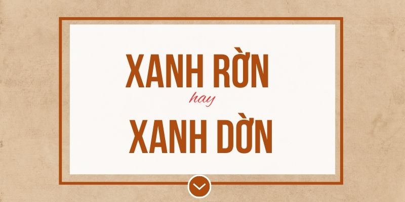 Xanh rờn hay xanh dờn đúng chính tả? Ý nghĩa và mẹo ghi nhớ