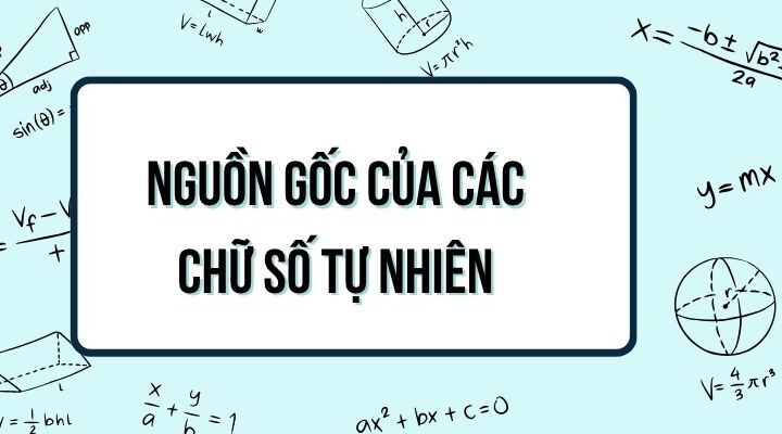 Các chữ số tự nhiên là phát minh của nước nào? Lịch sử ra đời