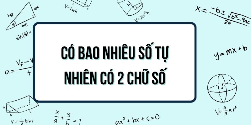 Có bao nhiêu số tự nhiên có 2 chữ số? Cách tính chi tiết