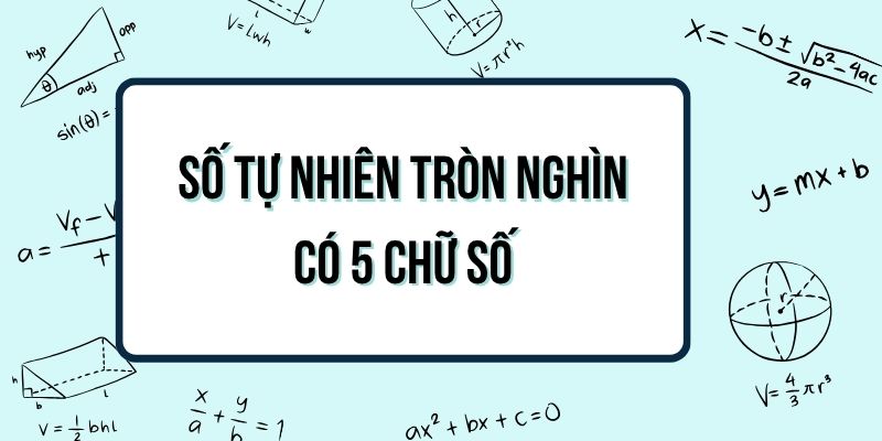 Có bao nhiêu số tự nhiên tròn nghìn có 5 chữ số?