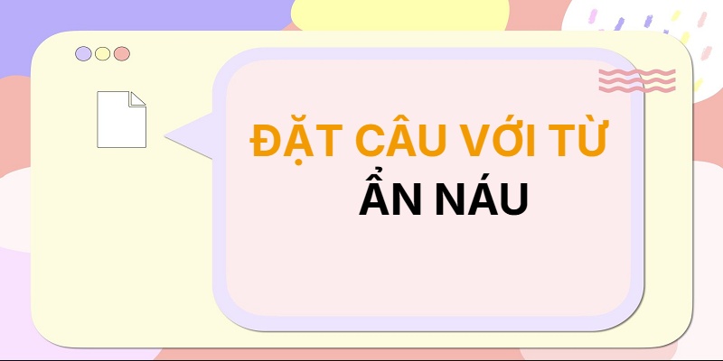 Đặt câu với từ ẨN NÁU