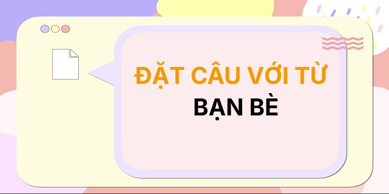 Đặt câu với từ BẠN BÈ