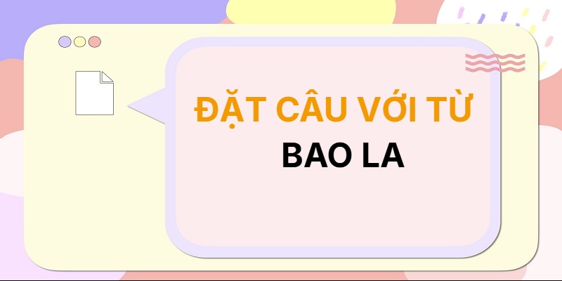 Đặt câu với từ BAO LA