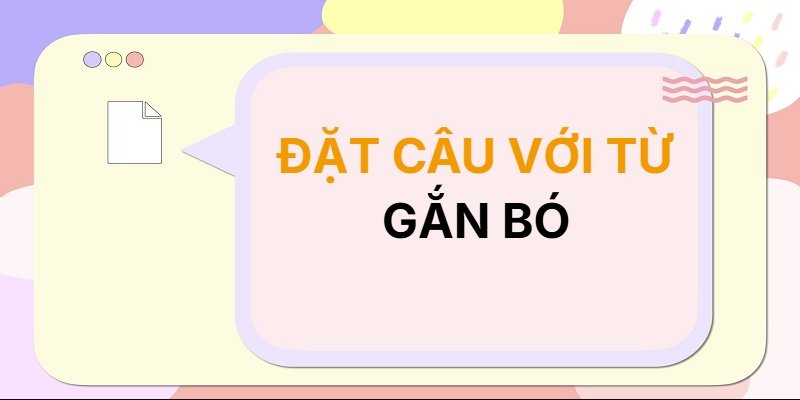 Đặt câu với từ GẮN BÓ