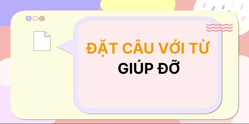 Đặt câu với từ GIÚP ĐỠ