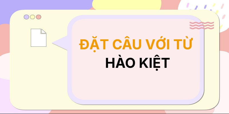 Đặt câu với từ HÀO KIỆT