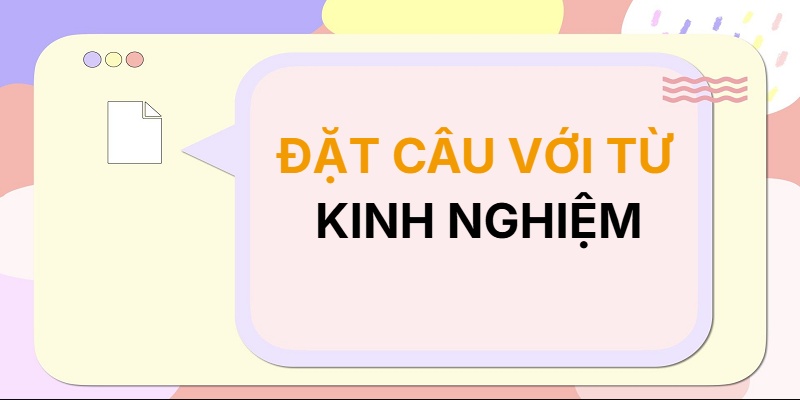 Đặt câu với từ KINH NGHIỆM