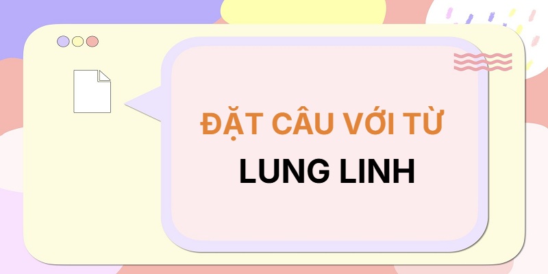 Đặt câu với từ LUNG LINH