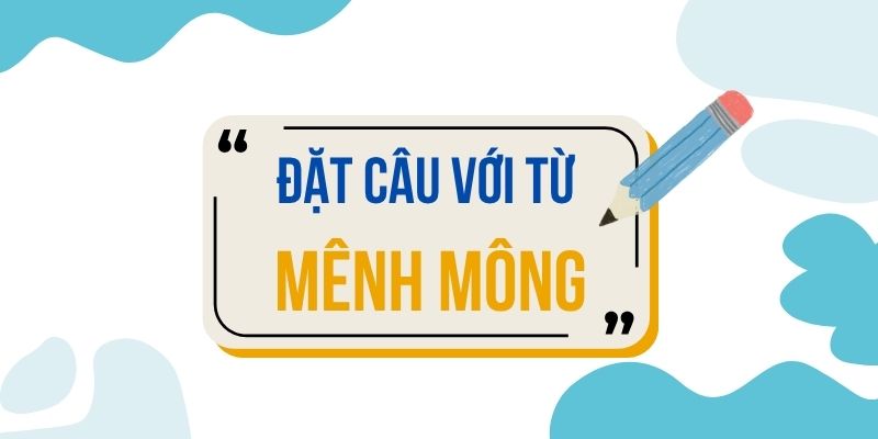Đặt câu với từ MÊNH MÔNG