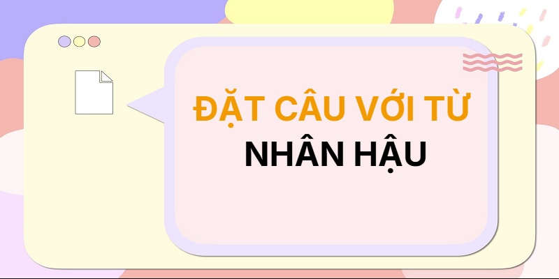 Đặt câu với từ NHÂN HẬU