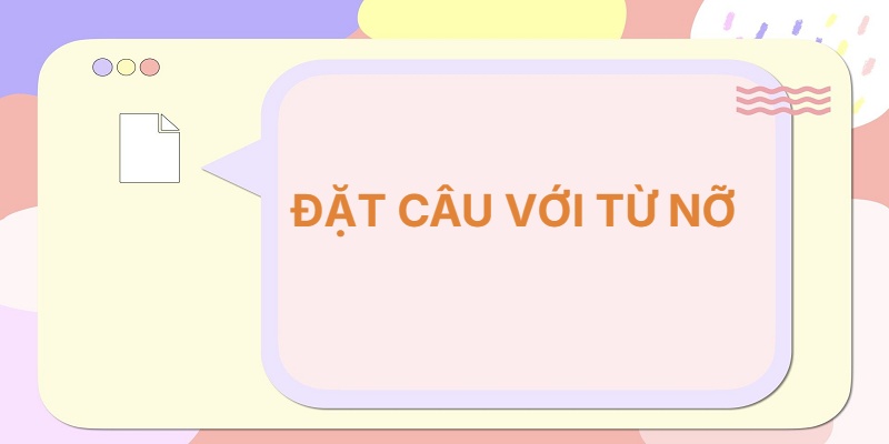 Đặt câu với từ NỠ, NỞ