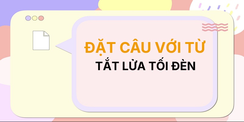 Đặt câu với từ TẮT LỬA TỐI ĐÈN