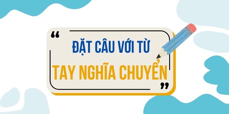 Đặt câu với từ TAY NGHĨA CHUYỂN