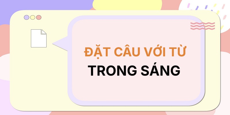 Đặt câu với từ TRONG SÁNG