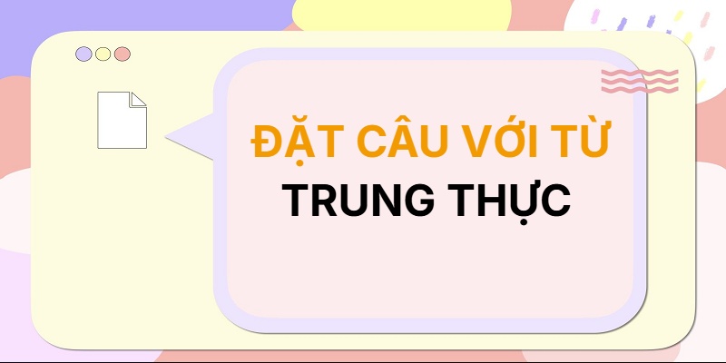Đặt câu với từ TRUNG THỰC