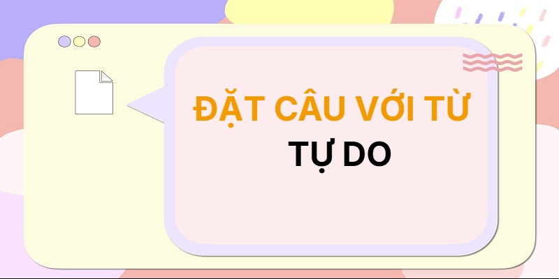 Đặt câu với từ TỰ DO