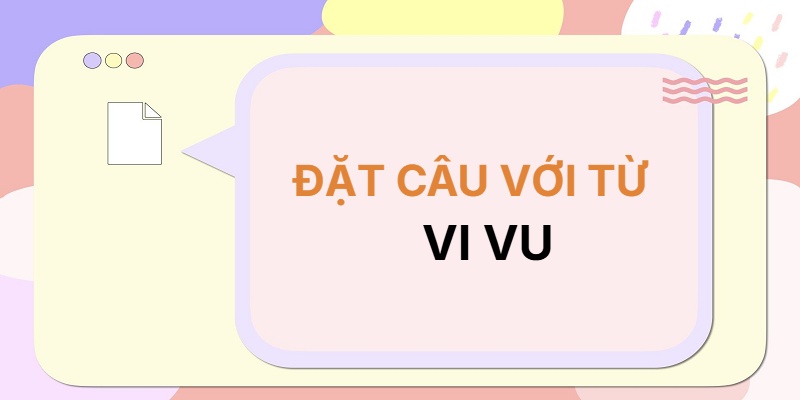 Đặt câu với từ VI VU