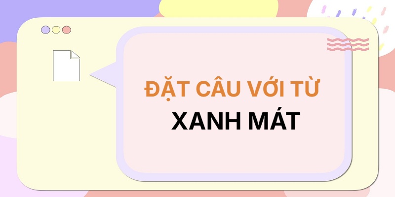 Đặt câu với từ XANH MÁT