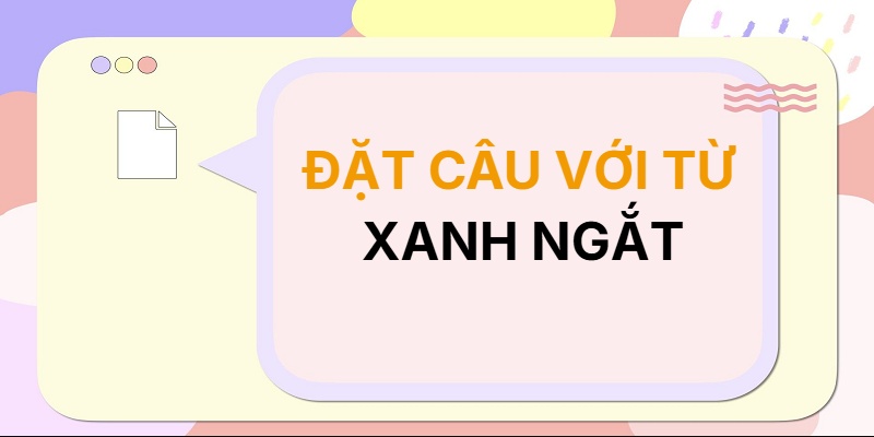 Đặt câu với từ XANH NGẮT