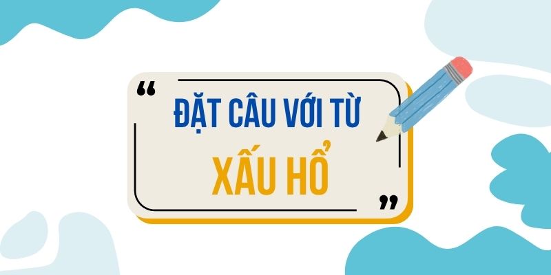 Đặt câu với từ XẤU HỔ