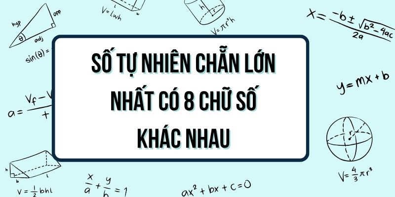 Số tự nhiên chẵn lớn nhất có 8 chữ số khác nhau