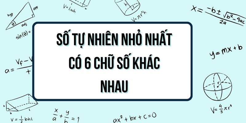 Số tự nhiên lớn nhất có sáu chữ số khác nhau là số nào?