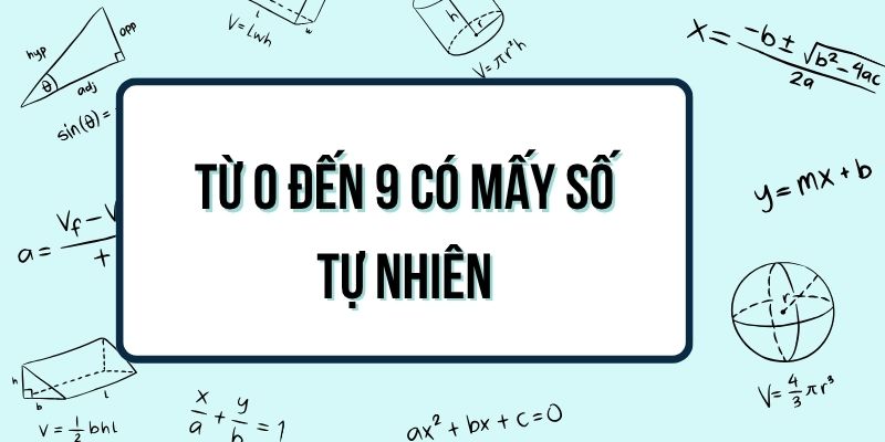 Từ 0 đến 9 có 9 số tự nhiên đúng hay sai? Có bao nhiêu số?
