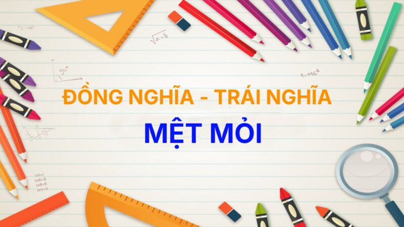 Từ đồng nghĩa và trái nghĩa với từ Mệt Mỏi