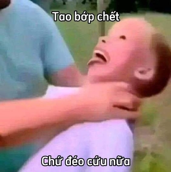 Tao bóp chết chứ éo cứu nữa