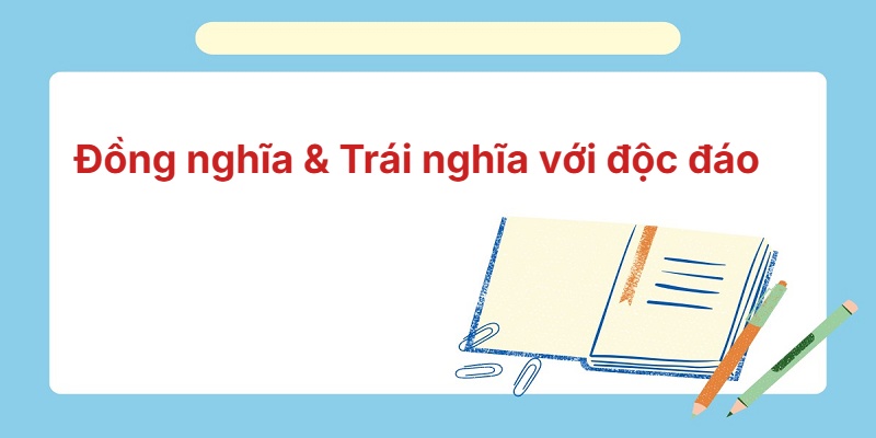 Từ đồng nghĩa và trái nghĩa với từ độc đáo