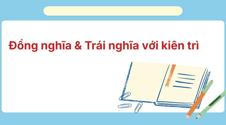 Từ đồng nghĩa và trái nghĩa với từ kiên trì