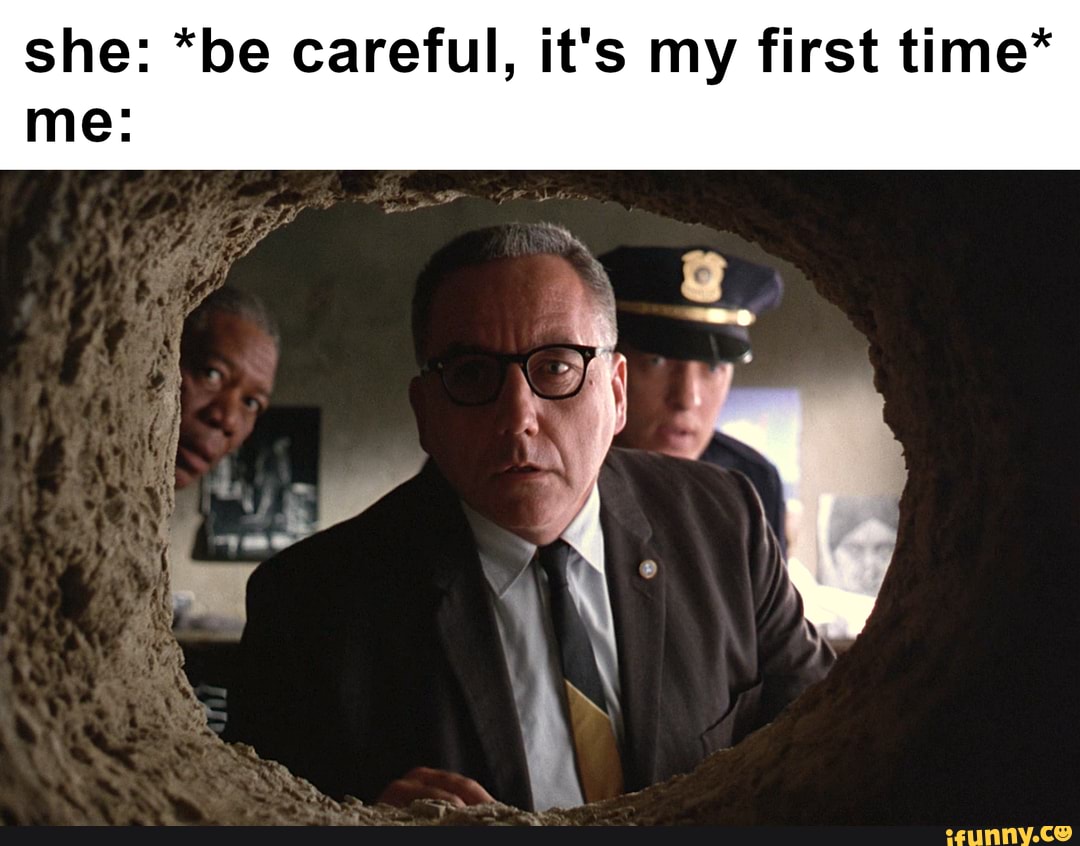 She: *be careful, it's my first time* me: - iFunny