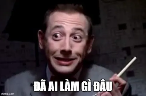 Meme đã làm gì đâu phiên bản mới