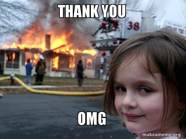 thank you OMG - Disaster Girl Meme Generator
