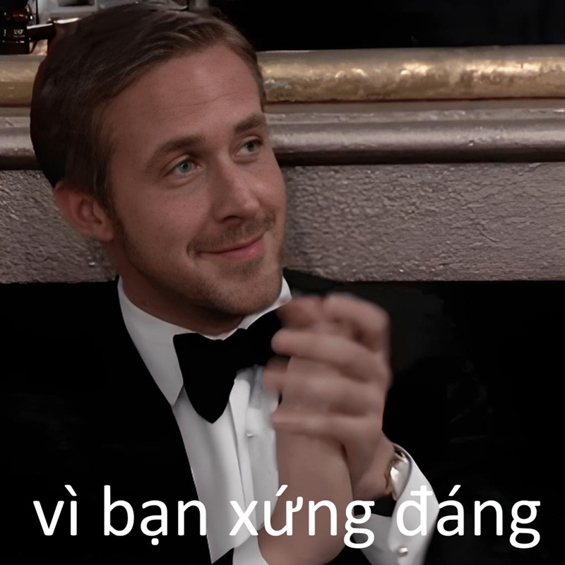 Vì bạn xứng đáng meme hài