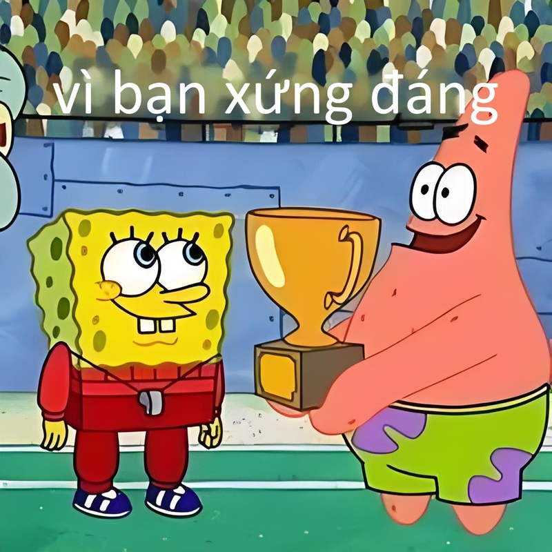 Vì bạn xứng đáng meme đẹp