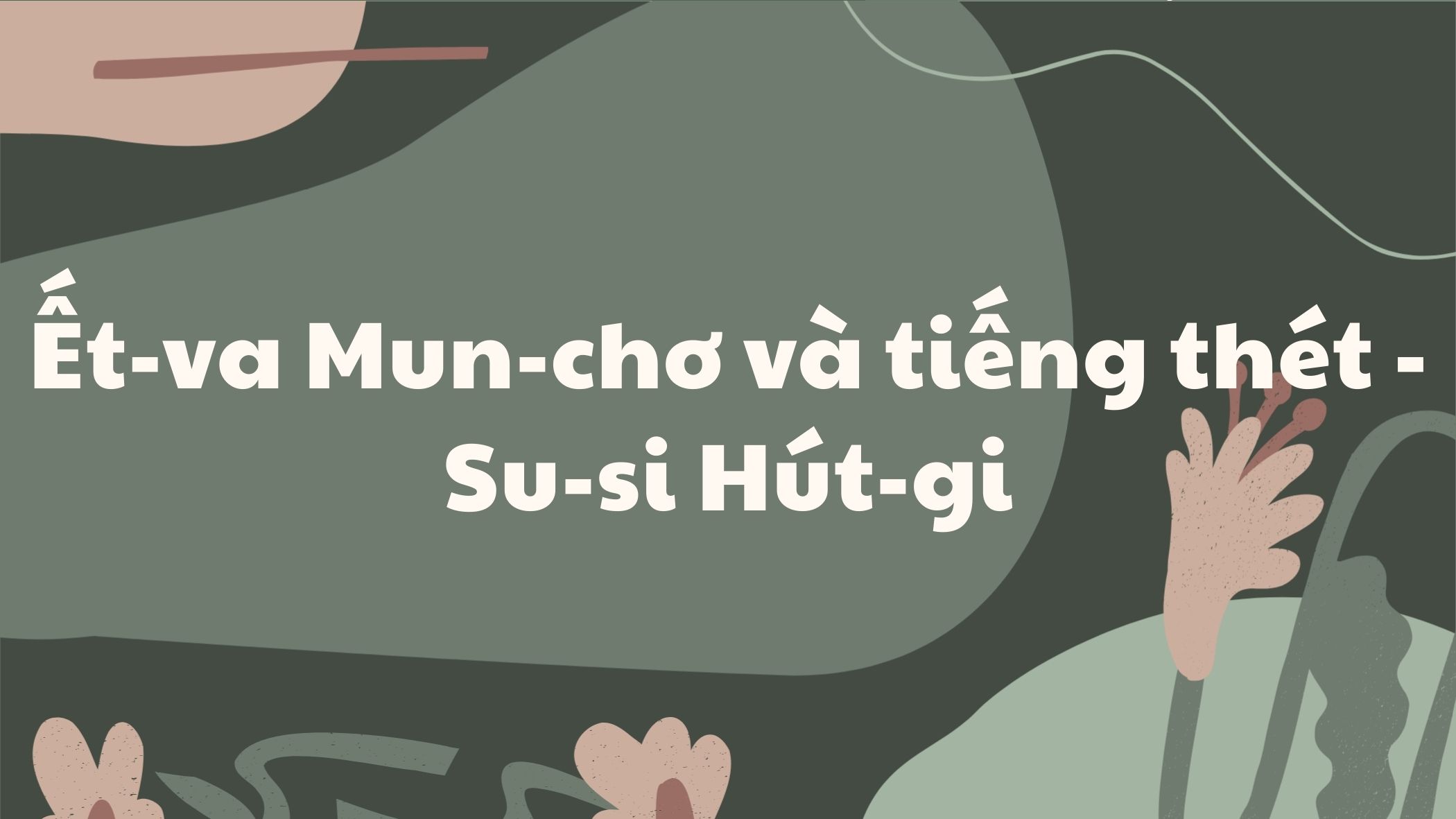Ết-va Mun-chơ và tiếng thét — Su-si Hút-gi