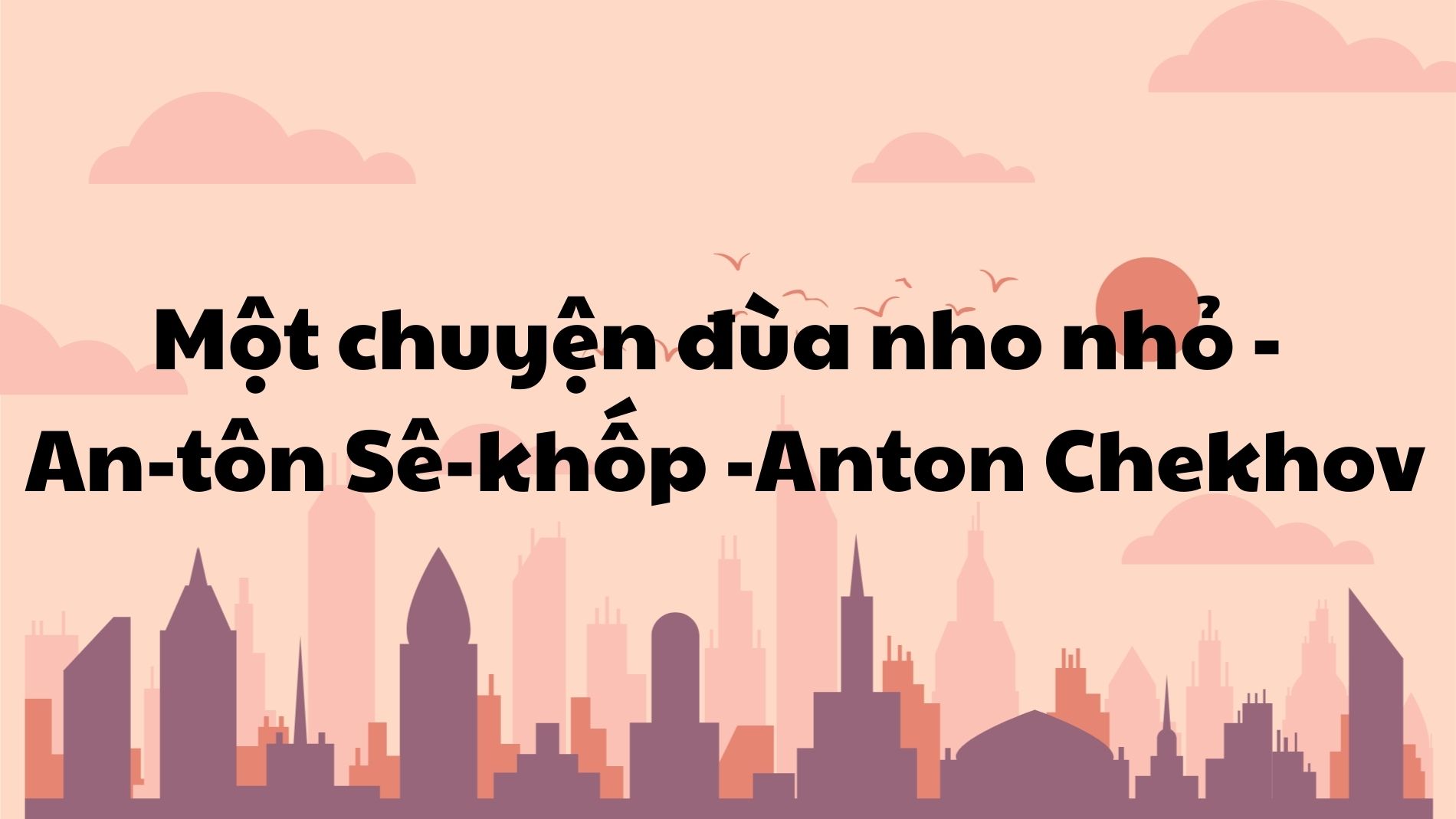 Một chuyện đùa nho nhỏ An-tôn Chekhov