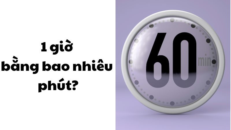 1 giờ bằng bao nhiêu phút?