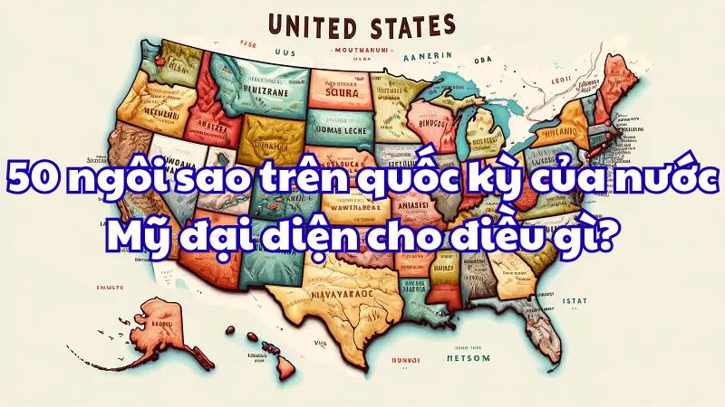 50 ngôi sao trên quốc kỳ của nước Mỹ đại diện cho điều gì?