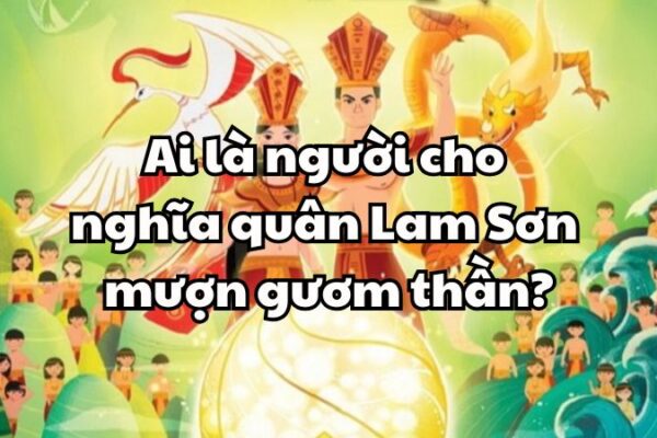 Ai là người cho nghĩa quân Lam Sơn mượn gươm thần