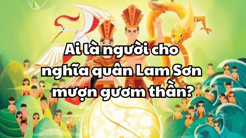 Ai là người cho nghĩa quân Lam Sơn mượn gươm thần