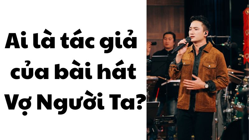 Ai là tác giả của bài hát Vợ Người Ta?