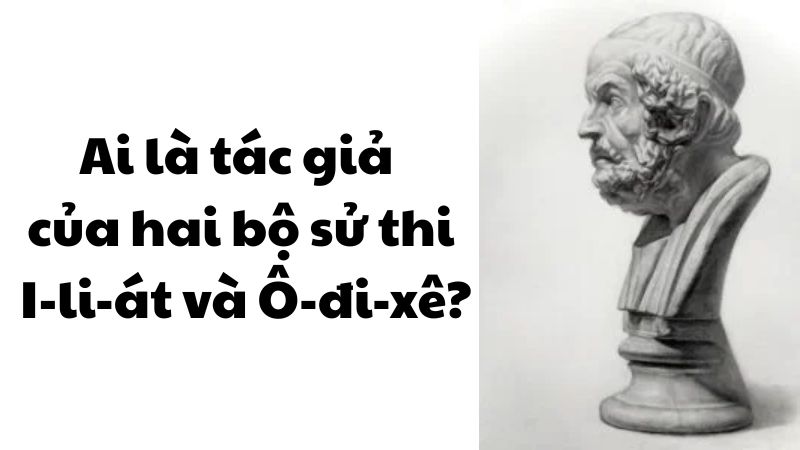 Ai là tác giả của hai bộ sử thi I-li-át và Ô-đi-xê?