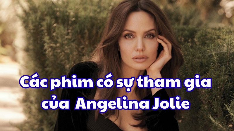 Các phim có sự tham gia của Angelina Jolie