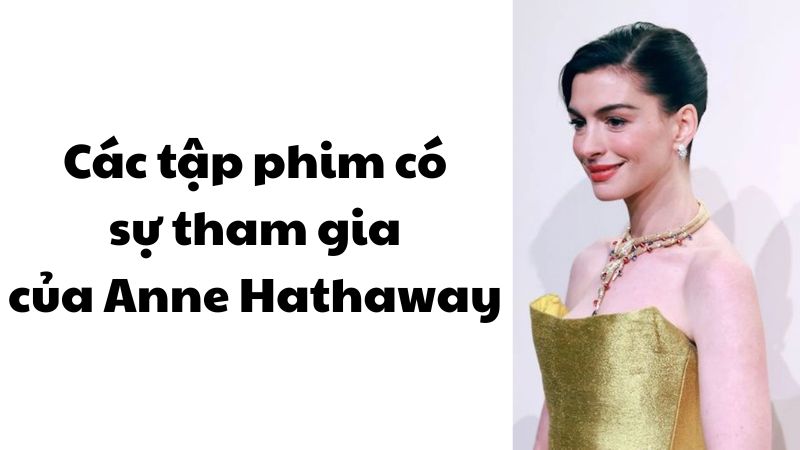 Các tập phim có sự tham gia của Anne Hathaway